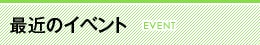 最近のイベント -EVENT-